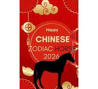 Happy Chinese Zodiac Horse 2026: Horoscope for the Chinese Zodiac sign Horse in the year of the Fire Horse 2026 (Chinese Zodiac Horoscope 2026 The ... A Year of Transformation & Opportunity)