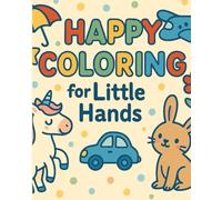 Happy Coloring for Little Hands: Fun and Easy Coloring Pages for Toddlers Ages 2-5