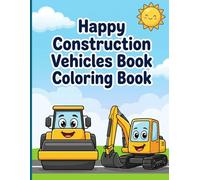 Happy Construction Vehicles Book Coloring Book: Cute Diggers Bulldozers and Cranes with Smiling Faces for Kids Ages 3-7 to Enjoy Calm Creative Play