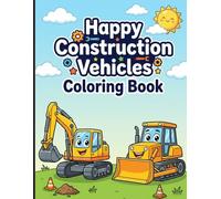 Happy Construction Vehicles Coloring Book: Cute Coloring Book for Toddlers Ages 3-7 Simple and Easy Diggers Trucks and Cranes with Big Smiling Faces
