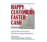Happy Customers Faster Cash Ireland edition: A guide to effective communication in financial Customer Relationship Management