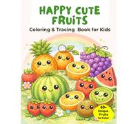 Happy Cute Fruits: Coloring & Tracing Book for Kids: 60+ Kawaii Fruit Illustrations to Color and Trace for Toddlers and Preschoolers Ages 3-5!