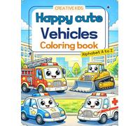 Happy Cute Vehicles Coloring Book: Alphabet A-Z Fun for Kids: An Alphabet A to Z Adventure with Adorable Cars, Planes, Boats, and More for Toddlers and Kids Ages 3-5!