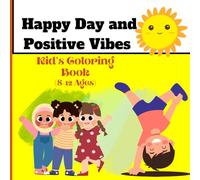 Happy day and Positive vibes Kids coloring Book: Inspirational Quotes and Creative Designs to Boost Confidence and Focus. 50+ Pages of Motivation, Mindfulness, and Artistic Fun.