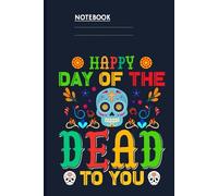 Happy Day Of The Dead To You With Colorful Sugar Skull And Floral Decorations On Slate Navy Cover: Notebook