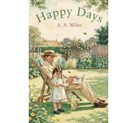 Happy Days: Essays, Sketches and Plays from the Author of Winnie-the-Pooh