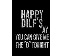 Happy DILF’s Day: You Can Give Me the “D” Tonight: Funny Gag Gift Notebook for Husbands, Dads, and Boyfriends | Hilarious Father’s Day Present, ... or Partner | 6x9 Lined Journal, 120 pages