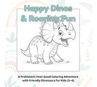 Happy Dino & Roaring Fun: A Prehistoric Feel-Good Coloring Adventure for Kids Ages 3-6: One-Sided Pages with Bonus Activities