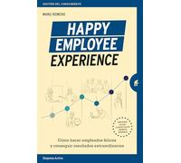 Happy Employee Experience: Cómo hacer empleados felices y conseguir resultados extraordinarios (Gestión del conocimiento)