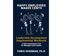 Happy Employees Makes Cents Leadership Development Supplemental Workbook: A Self-Assessment Tool for Managers and Leaders