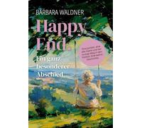 Happy End: Ein ganz besonderer Abschied. Eine Juristin, eine alte Dame und der mutige Weg in den Freitod. Eine wahre Geschichte.