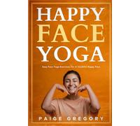 Happy Face Yoga: Easy Face Yoga Exercises for A Youthful, Happy Face