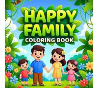 Happy Family Celebrations Loving Moments Joyful Play Everyday Adventures Cozy Times Creative Fun Relaxation Harmony & Togetherness Coloring Book: A ... Featuring Indoor Fun Outdoor Activities