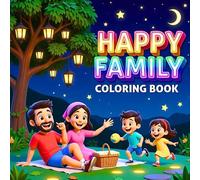 Happy Family Fun Joyful Togetherness Playful Adventures Loving Moments Cozy Home Life Creative Relaxation Harmony & Smiles Coloring Book: A ... Outdoor Fun Pets Celebrations & Everyday