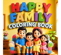 Happy Family Joyful Connections Playful Togetherness Loving Moments Everyday Adventures Creative Relaxation Fun Harmony & Smiles Coloring Book: A ... Featuring Cozy Homes Outdoor Fun Playful Pets
