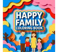 Happy Family Joyful Togetherness Loving Memories Fun Playful Adventures Creative Relaxation Heartwarming Moments Harmony & Connection Coloring Book: A ... Cozy Homes Outdoor Play Fun Activities