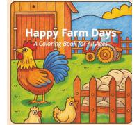 Happy Farm Days: A Coloring Book for All Ages: 41 Cute Farm Animals, Farmers & Country Life Scenes for Kids, Teens & Adults