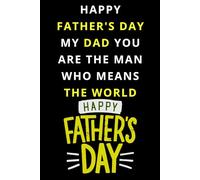 HAPPY FATHER'S DAY MY DAD YOU ARE THE MAN WHO MEANS THE WORLD: A Notebook for Father’s Day Reflections, Happy Father’s Day Stories, Advice & Memories ... A Father's Life Notes To Share Memorie