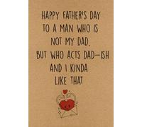 Happy Father's Day to a Man Who Is Not My Dad But Who Acts Dad-ish Notebook: 100 Lined Pages Funny Journal For Bonus Dad, Stepdad From Son, Daughter, ... Fathers Day, Birthday Gift or Any Occasions