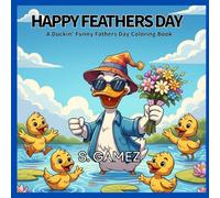 HAPPY FEATHERS DAY: A Duckin' Funny Fathers Day Coloring Book