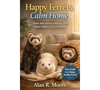 Happy Ferrets, Calm Home: Simple daily routines to keep your ferrets playful, healthy, and easy to manage