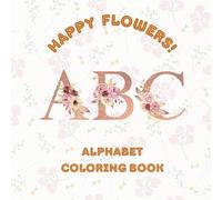 Happy Flowers ABC: Alphabet Coloring Book for Teenagers and Adults (Floral Letters and Numbers)