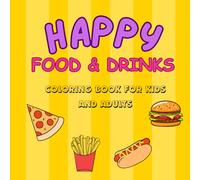 Happy Food and Drinks: Coloring book for kids and adults: Fun, Easy, & Cute Illustrations of Snacks and Beverages for kids and adults