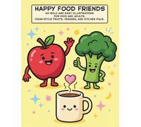 HAPPY FOOD FRIENDS: 40 Bold and Easy Illustrations for Kids and Adults. Pixar-Style Fruits, Veggies, and Kitchen Pals.