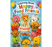 Happy Food Friends: 75 Cute and Funny Coloring Pages with Smiling Snacks, Sweet Treats, and Playful Food Adventures for Kids Ages 4-17