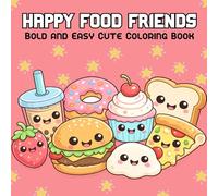 Happy Food Friends: Bold and Easy Cute Coloring Book Featuring Kawaii Food Characters, Simple Big Shapes, Easy Coloring, and Stress Relief