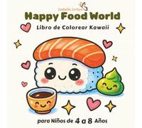 Happy Food World - Libro de Colorear Kawaii para Niños de 4 a 8 Años: Más de 40 diseños divertidos y sencillos de comidas, snacks y bebidas sonrientes - ¡Perfectos para pequeños artistas!