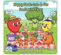 Happy Foods : Cute & Fun Foods With Faces: Adorable Food Characters, Fruits, Veggies, Desserts & More!