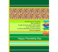 Happy friendship day.: 800 questions to get to know each other better is our shared mission to have interesting conversations and be together. Questions in English.