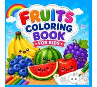 HAPPY FRUITS COLORING BOOK: Cute Fruits, Big Smiles & Lots of Fun, Color Apples, Bananas, Watermelons, Grapes, Blueberries and More
