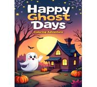 HAPPY GHOST DAYS COLORING ADVENTURE: FRIENDLY AND FUN GHOSTS TO COLOR FOR KIDS WHO LOVE HALLOWEEN