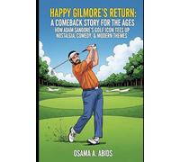 Happy Gilmore's Return: A Comeback Story for the Ages: How Adam Sandler's Golf Icon Tees Up Nostalgia, Comedy, & Modern Themes