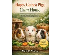 Happy Guinea Pigs, Calm Home: Simple daily routines to keep your pets healthy, playful, and easy to manage