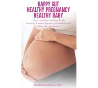 Happy Gut, Healthy Pregnancy, Healthy Baby: A Gut Microbiome Nutrition Plan for Moms-To-Be to Support Digestion, Boost Immunity, and Nurture Baby's Development