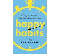 Happy Habits: A Happier, Healthier Life One Minute at a Time