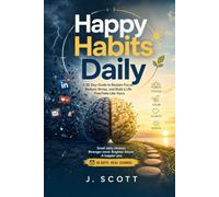 Happy Habits Daily: 30 Days of 5-Minute Micro-Habits to Stop Digital Fatigue, Beat Decision Paralysis, and Rewire Your Brain Without the Life Overhaul
