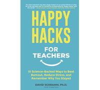 Happy Hacks for Teachers: 51 Science-Backed Ways to Beat Burnout, Reduce Stress, and Remember Why You Stayed