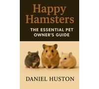 HAPPY HAMSTERS: The Essential Pet Owner’s Guide