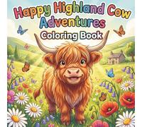 Happy Highland Cow Adventures Coloring Book: Adorable Highland Cow Coloring Pages for All Ages Featuring Cozy Farm Scenes, Cute Cows, Flowers, Hearts, and Relaxing Country Charm