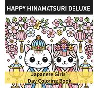 HAPPY HINAMATSURI DELUXE: Japanese Girls’ Day Coloring Book for Kids, Teens, and Adults 50 Cute Kawaii Cats, Hina Dolls, Sakura, Sweets, and Festival ... Japanese Festival Coloring Book Series)