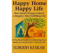 Happy Home - Happy Life: How Small Changes Unlock a Happier, More Fulfilling Life (The Bold Living Series)