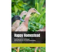 Happy Homestead: Quacking Up the Homestead: Raising Ducks for Fun and Sustainability (Happy Homesteader)