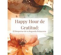 Happy Hour de Gratitud: El Despertar de tu Segunda Primavera
