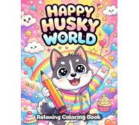 Happy Husky World Coloring Book for Adults: Playful Husky Adventures, Cute Dog Scenes, Wholesome Animal Moments, Relaxing Creative Coloring Pages for Stress Relief and Mindful Escape