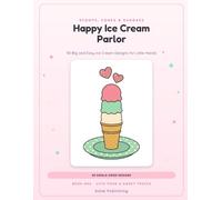 Happy Ice Cream Parlor: 50 Big and Easy Ice Cream Designs for Little Hands (Cute Food & Sweet Treats)