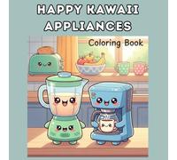 Happy Kawaii Appliances Coloring Book: 77 Cute and Fun Pages of Smiling Appliances and Happy Home Friends for Kids and All Ages